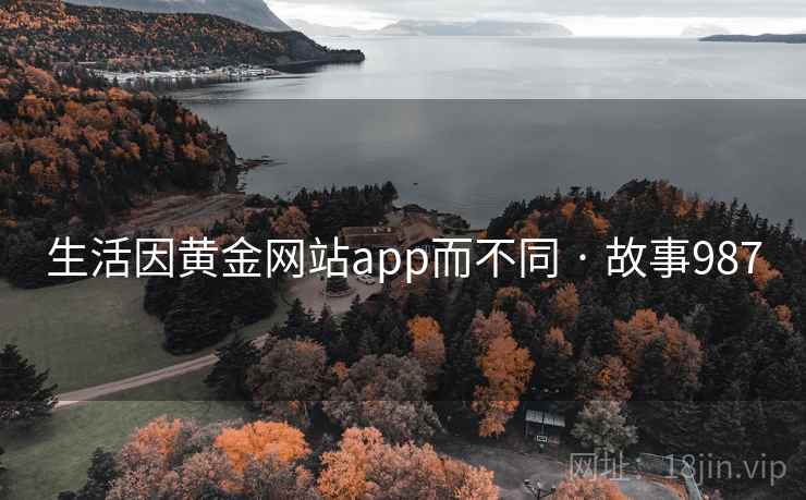 生活因黄金网站app而不同 · 故事987  第2张