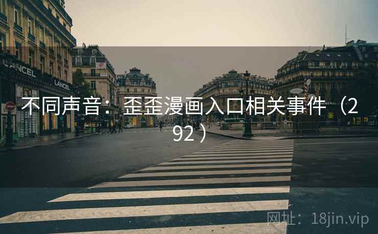 不同声音：歪歪漫画入口相关事件（292 ）