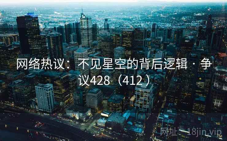 网络热议:不见星空的背后逻辑 · 争议428(412 )