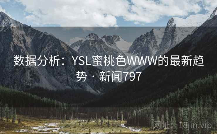 数据分析：YSL蜜桃色WWW的最新趋势 · 新闻797